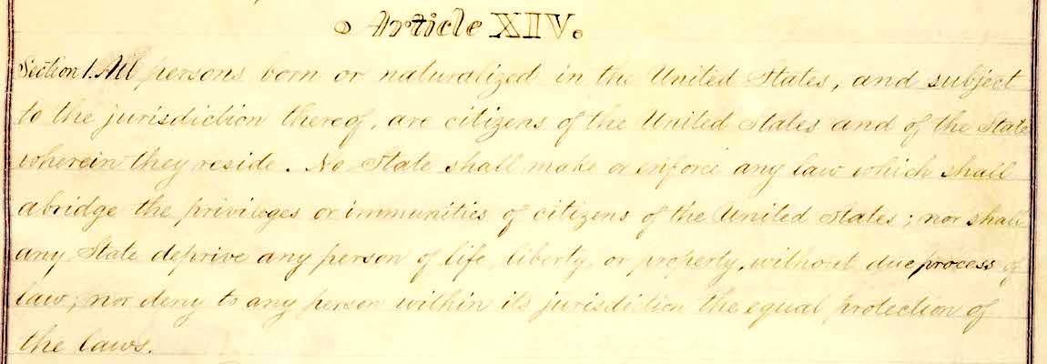 14th Amendment of the United States Constitution, section 1. (National Archives of the United States.)